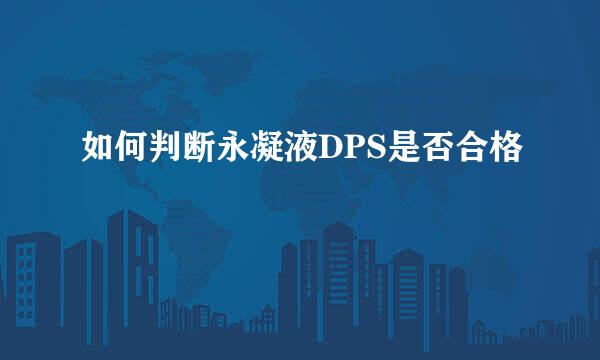 如何判断永凝液DPS是否合格