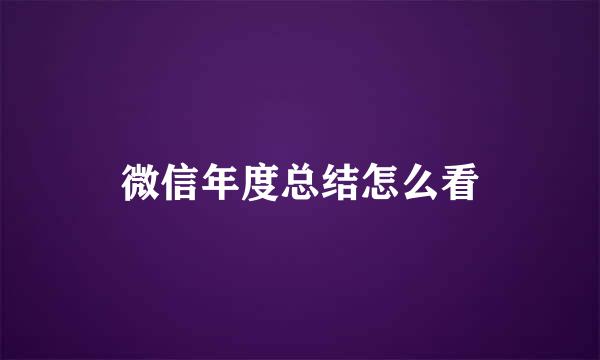 微信年度总结怎么看
