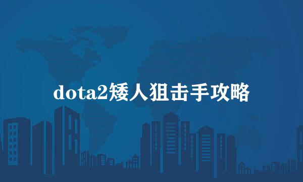 dota2矮人狙击手攻略