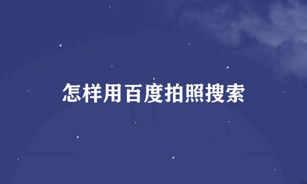 怎样用百度拍照搜索