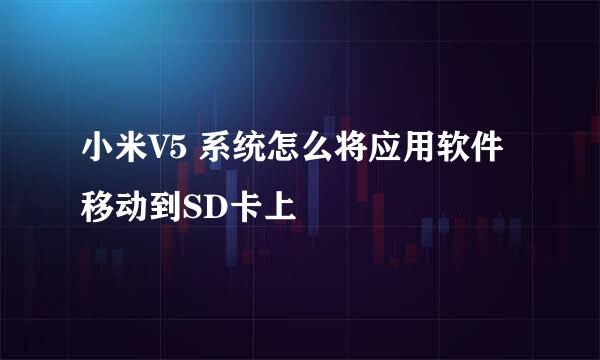 小米V5 系统怎么将应用软件移动到SD卡上