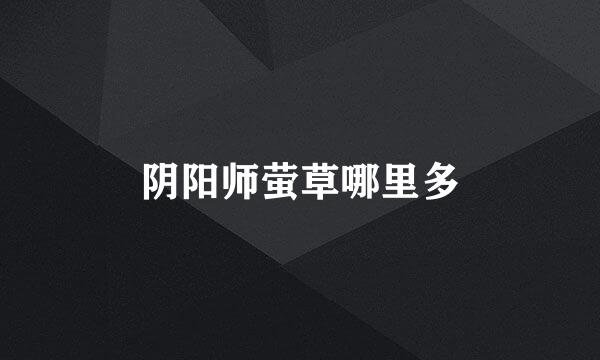阴阳师萤草哪里多