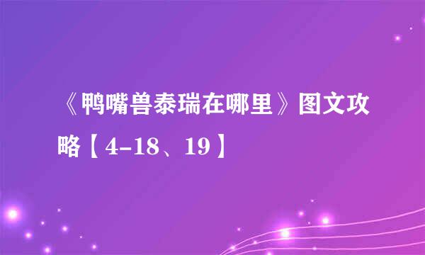 《鸭嘴兽泰瑞在哪里》图文攻略【4-18、19】