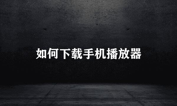 如何下载手机播放器