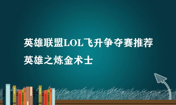 英雄联盟LOL飞升争夺赛推荐英雄之炼金术士