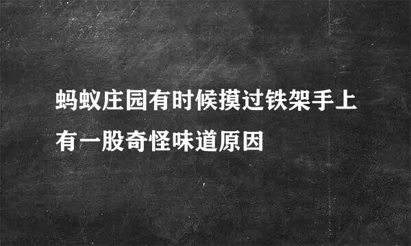 蚂蚁庄园有时候摸过铁架手上有一股奇怪味道原因