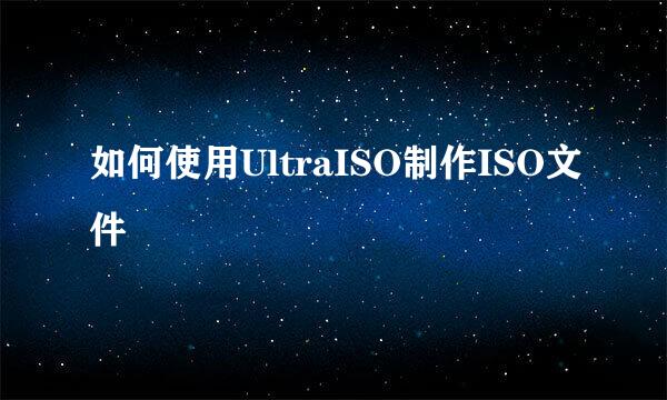 如何使用UltraISO制作ISO文件