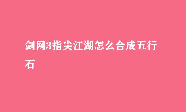 剑网3指尖江湖怎么合成五行石