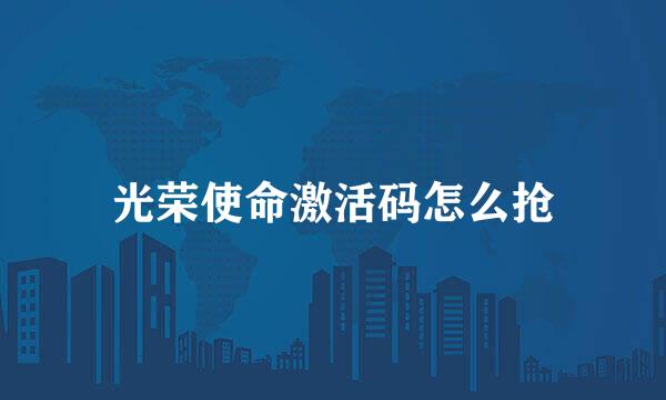 光荣使命激活码怎么抢
