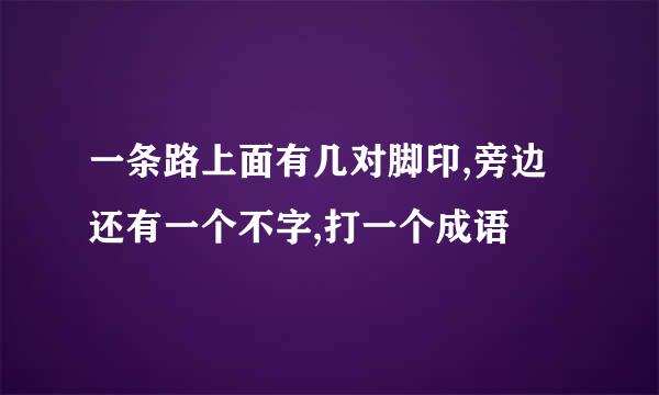 一条路上面有几对脚印,旁边还有一个不字,打一个成语