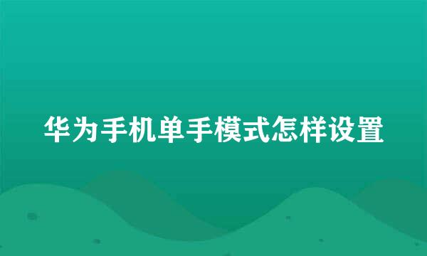 华为手机单手模式怎样设置