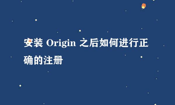 安装 Origin 之后如何进行正确的注册