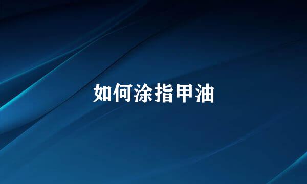 如何涂指甲油