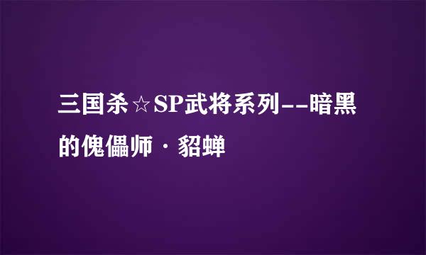 三国杀☆SP武将系列--暗黑的傀儡师·貂蝉