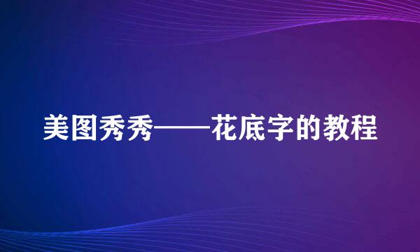 美图秀秀——花底字的教程