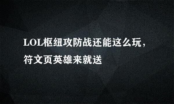 LOL枢纽攻防战还能这么玩，符文页英雄来就送