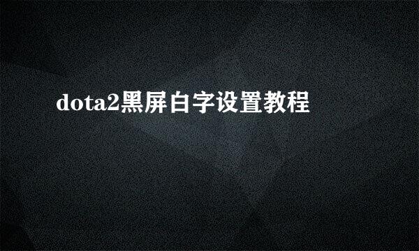 dota2黑屏白字设置教程