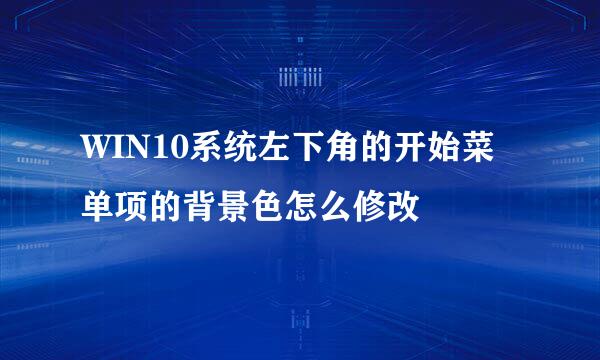 WIN10系统左下角的开始菜单项的背景色怎么修改
