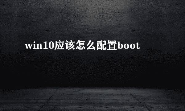 win10应该怎么配置boot