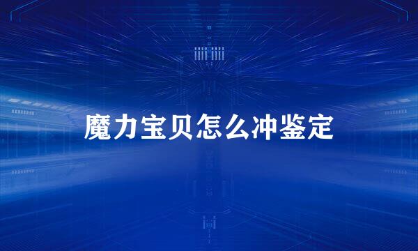 魔力宝贝怎么冲鉴定