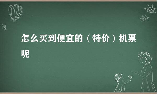 怎么买到便宜的（特价）机票呢