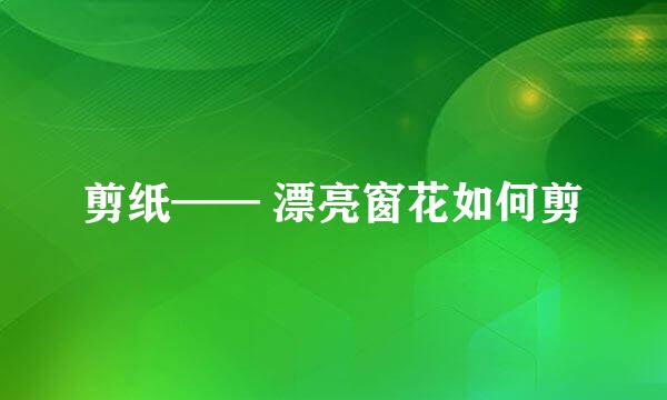 剪纸—— 漂亮窗花如何剪
