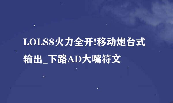 LOLS8火力全开!移动炮台式输出_下路AD大嘴符文