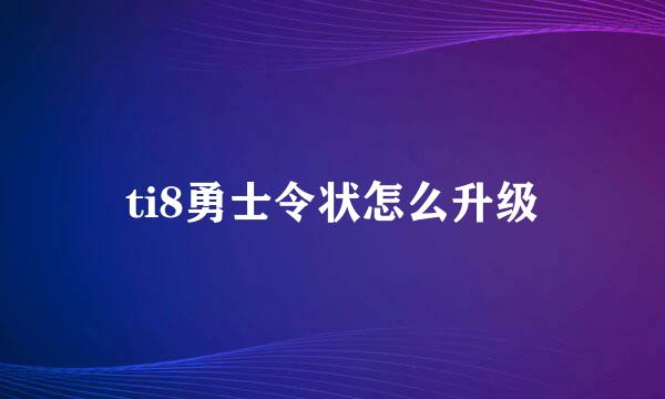 ti8勇士令状怎么升级