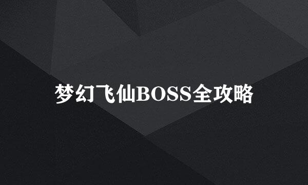 梦幻飞仙BOSS全攻略