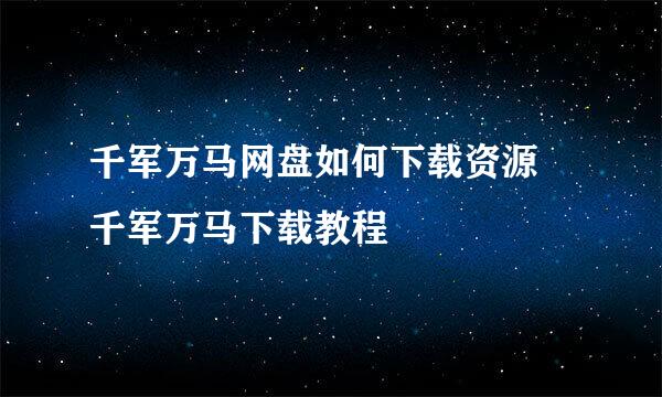 千军万马网盘如何下载资源 千军万马下载教程
