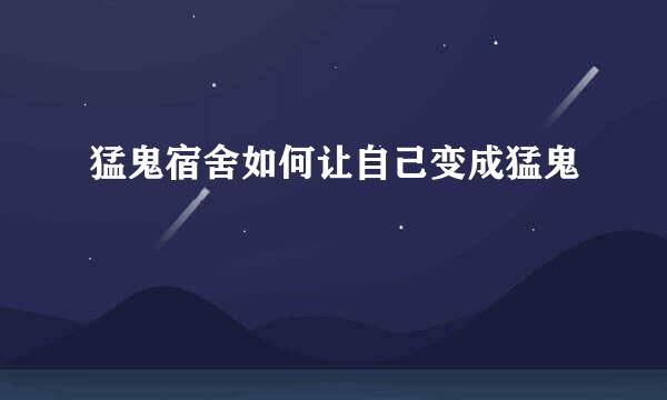 猛鬼宿舍如何让自己变成猛鬼