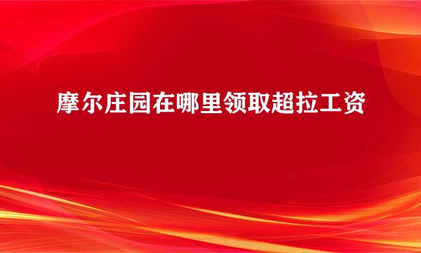 摩尔庄园在哪里领取超拉工资