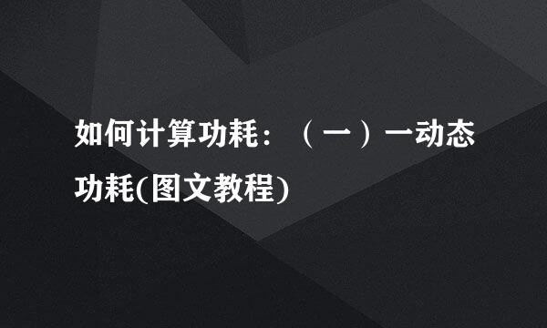 如何计算功耗：（一）一动态功耗(图文教程)