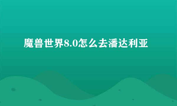 魔兽世界8.0怎么去潘达利亚