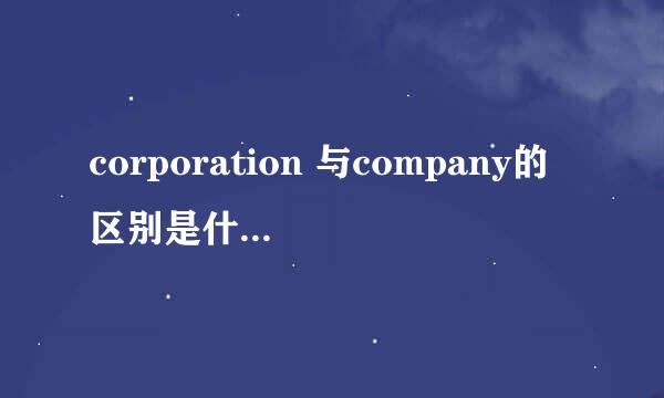 corporation 与company的区别是什么?还是有什么特定的用法