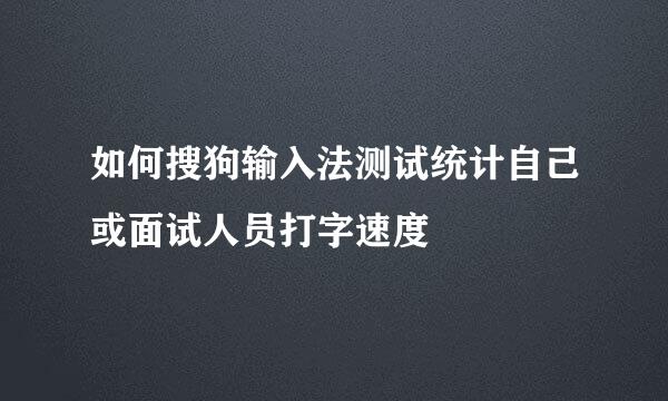 如何搜狗输入法测试统计自己或面试人员打字速度