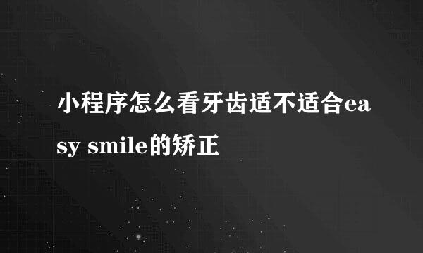 小程序怎么看牙齿适不适合easy smile的矫正