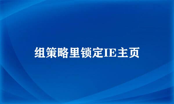 组策略里锁定IE主页