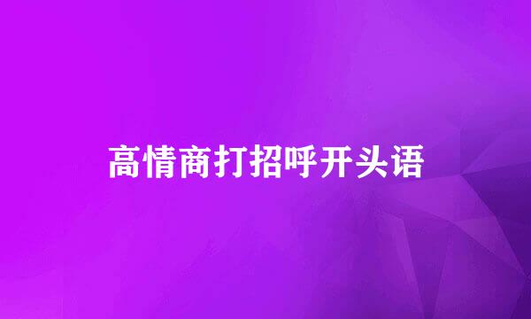 高情商打招呼开头语