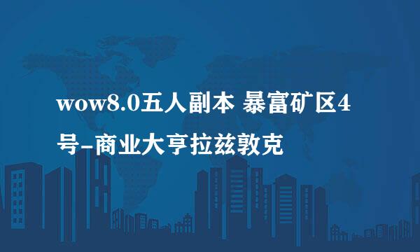 wow8.0五人副本 暴富矿区4号-商业大亨拉兹敦克