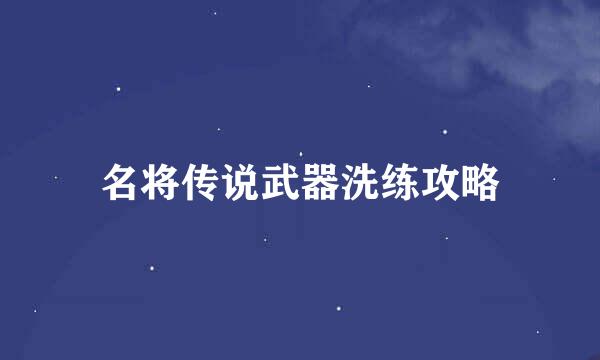 名将传说武器洗练攻略