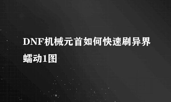 DNF机械元首如何快速刷异界蠕动1图