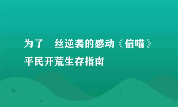 为了屌丝逆袭的感动《信喵》平民开荒生存指南
