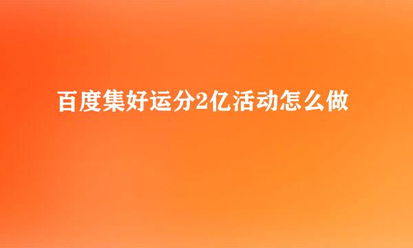 百度集好运分2亿活动怎么做