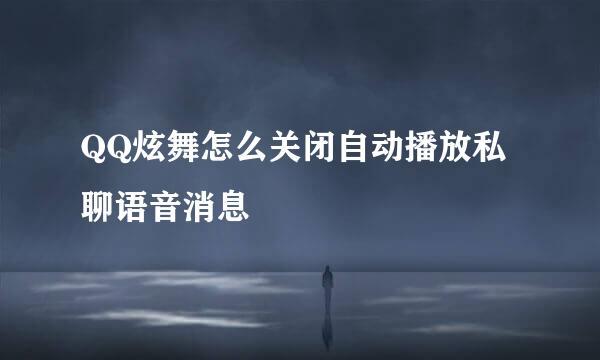 QQ炫舞怎么关闭自动播放私聊语音消息