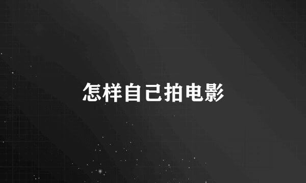 怎样自己拍电影