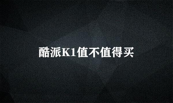 酷派K1值不值得买