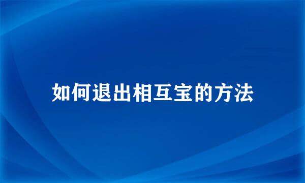 如何退出相互宝的方法