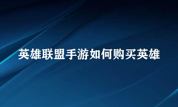英雄联盟手游如何购买英雄