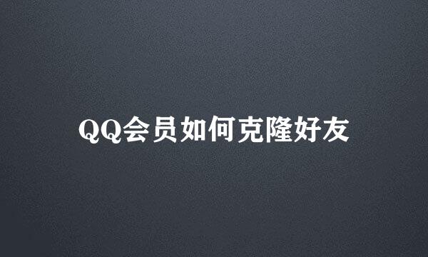 QQ会员如何克隆好友